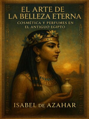 cover image of El arte de la belleza eterna, Cosmética y perfumes en el antiguo egipto
